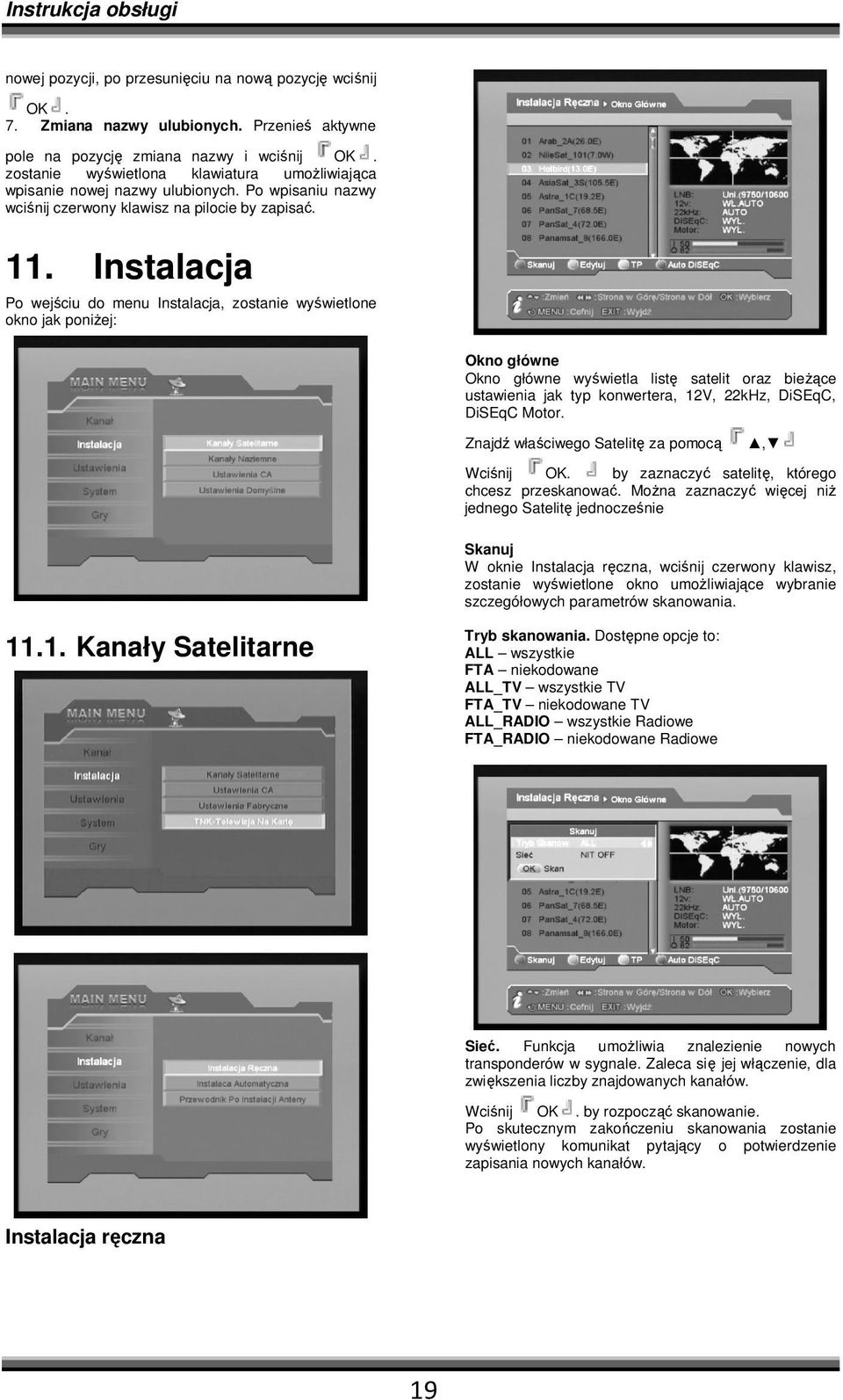 Instalacja Po wejściu do menu Instalacja, zostanie wyświetlone okno jak poniŝej: Okno główne Okno główne wyświetla listę satelit oraz bieŝące ustawienia jak typ konwertera, 12V, 22kHz, DiSEqC, DiSEqC