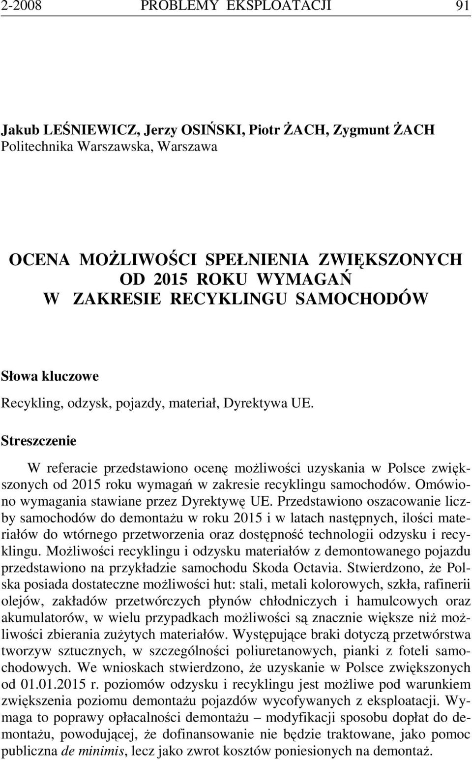 Streszczenie W referacie przedstawiono ocenę możliwości uzyskania w Polsce zwiększonych od 2015 roku wymagań w zakresie recyklingu samochodów. Omówiono wymagania stawiane przez Dyrektywę UE.