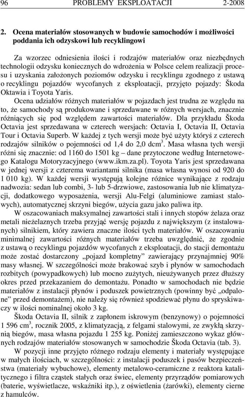 koniecznych do wdrożenia w Polsce celem realizacji procesu i uzyskania założonych poziomów odzysku i recyklingu zgodnego z ustawą o recyklingu pojazdów wycofanych z eksploatacji, przyjęto pojazdy: