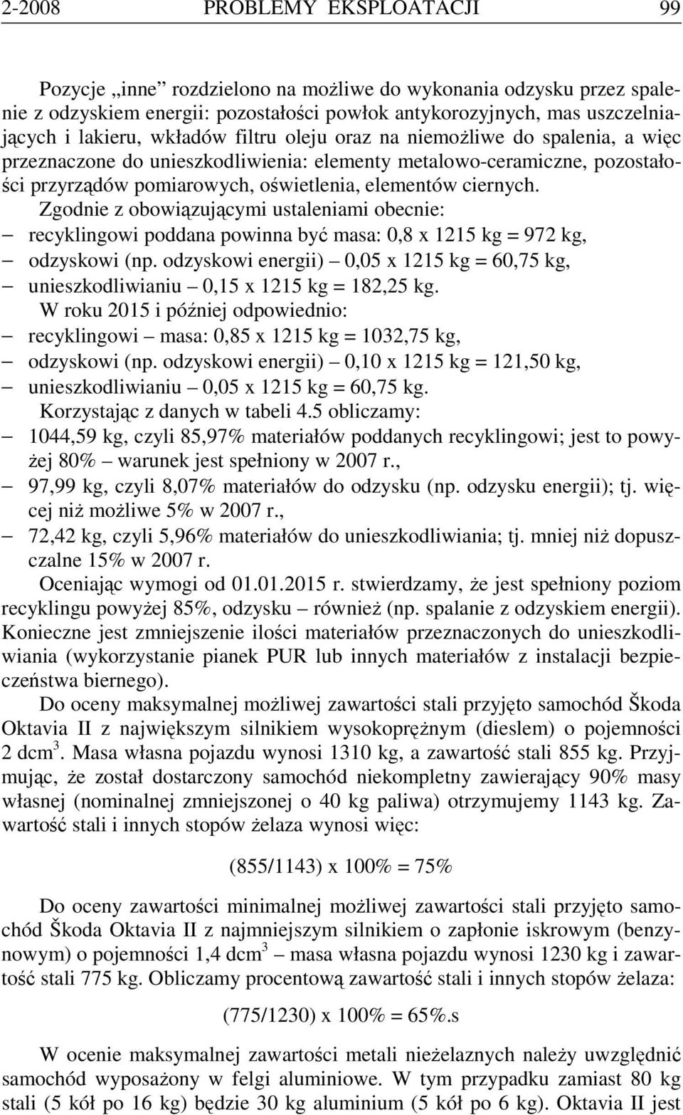 Zgodnie z obowiązującymi ustaleniami obecnie: recyklingowi poddana powinna być masa: 0,8 x 1215 kg = 972 kg, odzyskowi (np.