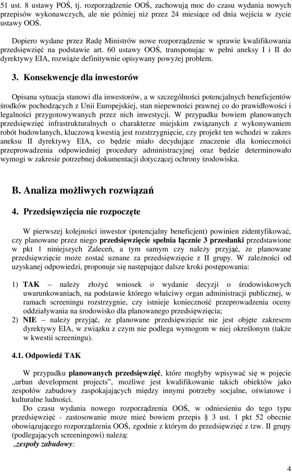 60 ustawy OOŚ, transponując w pełni aneksy I i II do dyrektywy EIA, rozwiąŝe definitywnie opisywany powyŝej problem. 3.