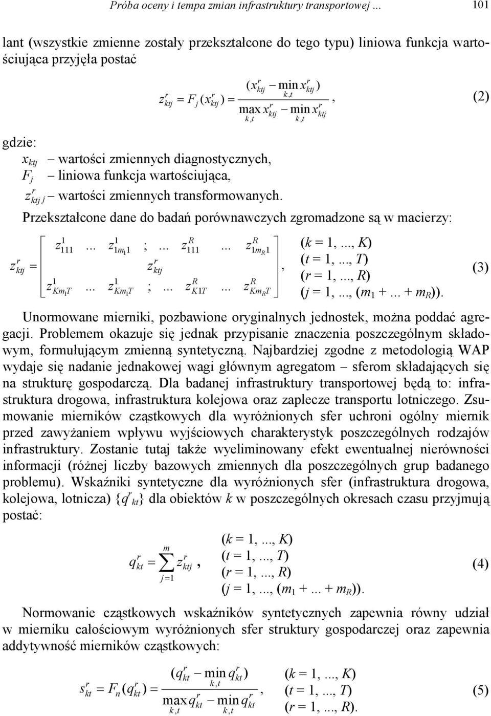 Pzekształcone dane do badań poównawczych zgomadzone są w maciezy: z z m ; z z (k =,, K) m zj = zj, (t =,, T) ( =,, ) zkm T zkm T ; zk T z KmT (j =,, (m + + m )).