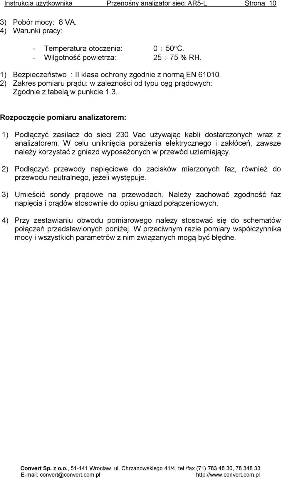 Rozpoczęcie pomiaru analizatorem: 1) Podłączyć zasilacz do sieci 230 Vac używając kabli dostarczonych wraz z analizatorem.