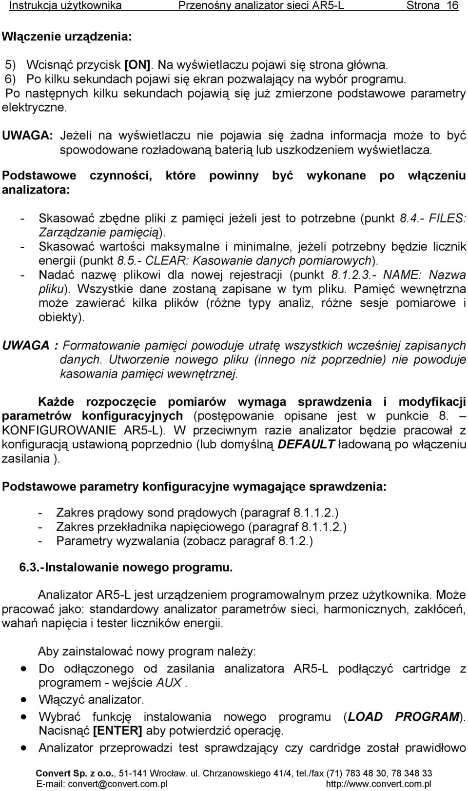 UWAGA: Jeżeli na wyświetlaczu nie pojawia się żadna informacja może to być spowodowane rozładowaną baterią lub uszkodzeniem wyświetlacza.