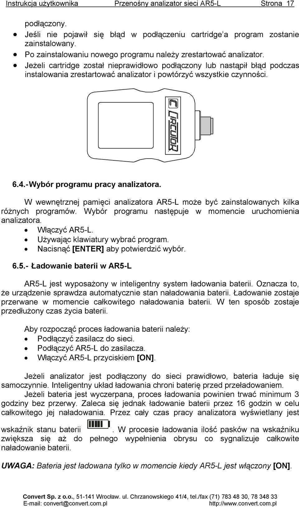 Jeżeli cartridge został nieprawidłowo podłączony lub nastąpił błąd podczas instalowania zrestartować analizator i powtórzyć wszystkie czynności. 6.4.- Wybór programu pracy analizatora.