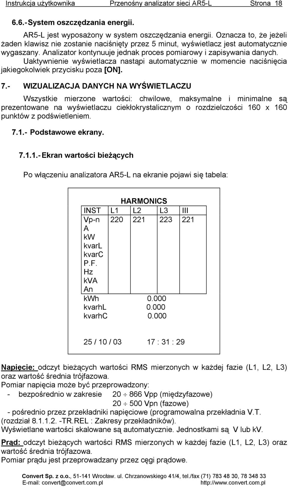 Uaktywnienie wyświetlacza nastąpi automatycznie w momencie naciśnięcia jakiegokolwiek przycisku poza [ON]. 7.