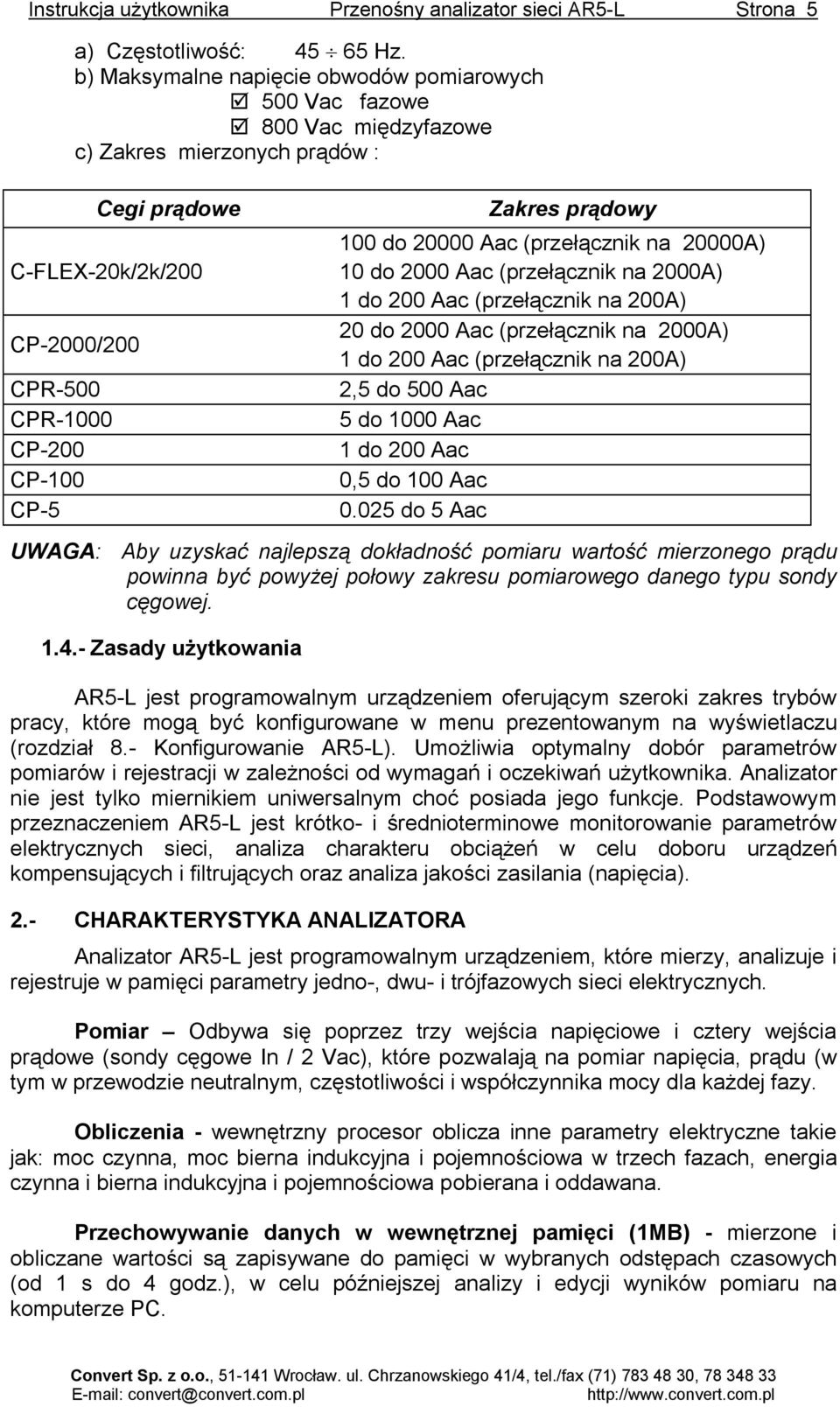 prądowy 100 do 20000 Aac (przełącznik na 20000A) 10 do 2000 Aac (przełącznik na 2000A) 1 do 200 Aac (przełącznik na 200A) 20 do 2000 Aac (przełącznik na 2000A) 1 do 200 Aac (przełącznik na 200A) 2,5