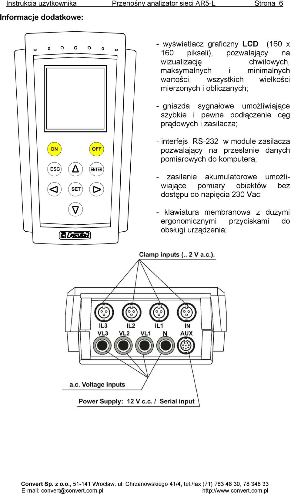 pewne podłączenie cęg prądowych i zasilacza; - interfejs RS-232 w module zasilacza pozwalający na przesłanie danych pomiarowych do komputera; - zasilanie