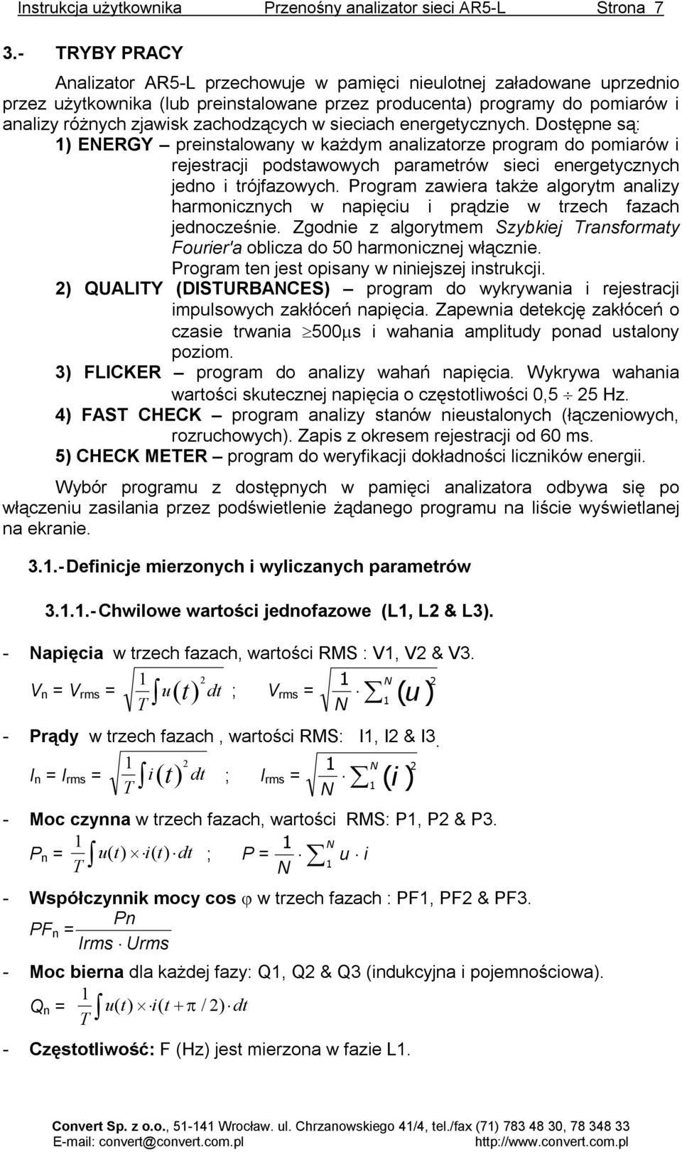 zachodzących w sieciach energetycznych. Dostępne są: 1) ENERGY preinstalowany w każdym analizatorze program do pomiarów i rejestracji podstawowych parametrów sieci energetycznych jedno i trójfazowych.
