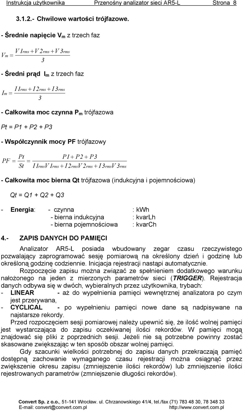 Współczynnik mocy PF trójfazowy PF Pt = = St P1+ P2+ P3 I1 V1 + I2 V2 + I3 V3 rms rms rms rms rms rms - Całkowita moc bierna Qt trójfazowa (indukcyjna i pojemnościowa) Qt = Q1 + Q2 + Q3 - Energia: -