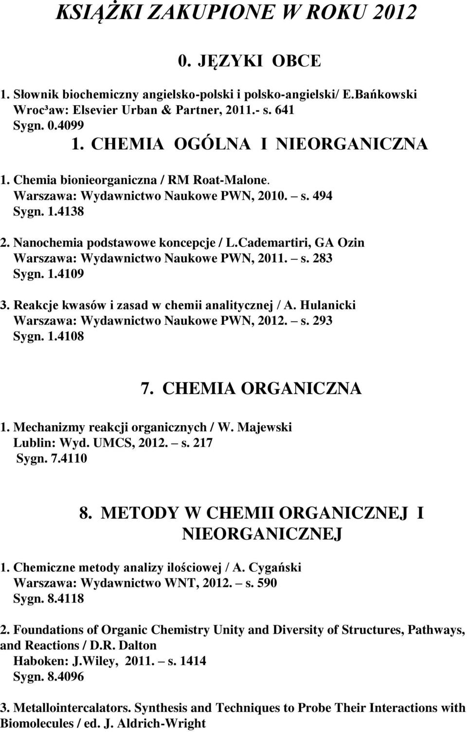Cademartiri, GA Ozin Warszawa: Wydawnictwo Naukowe PWN, 2011. s. 283 Sygn. 1.4109 3. Reakcje kwasów i zasad w chemii analitycznej / A. Hulanicki Warszawa: Wydawnictwo Naukowe PWN, 2012. s. 293 Sygn.