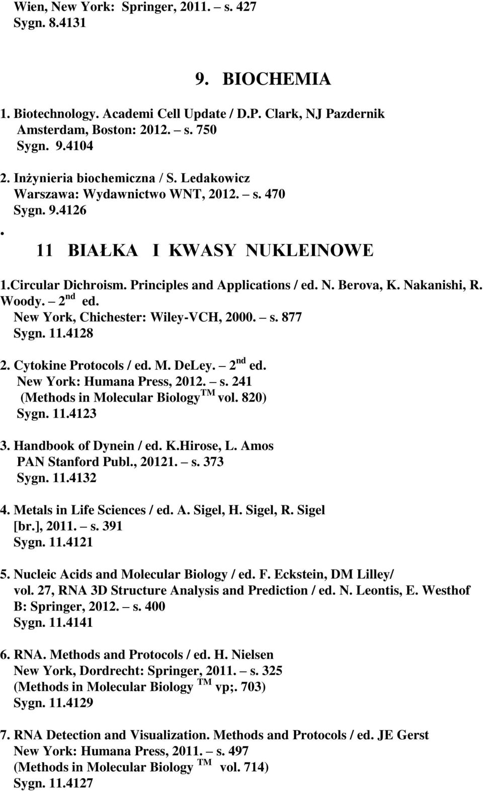 Nakanishi, R. Woody. 2 nd ed. New York, Chichester: Wiley-VCH, 2000. s. 877 Sygn. 11.4128 2. Cytokine Protocols / ed. M. DeLey. 2 nd ed. New York: Humana Press, 2012. s. 241 (Methods in Molecular Biology TM vol.