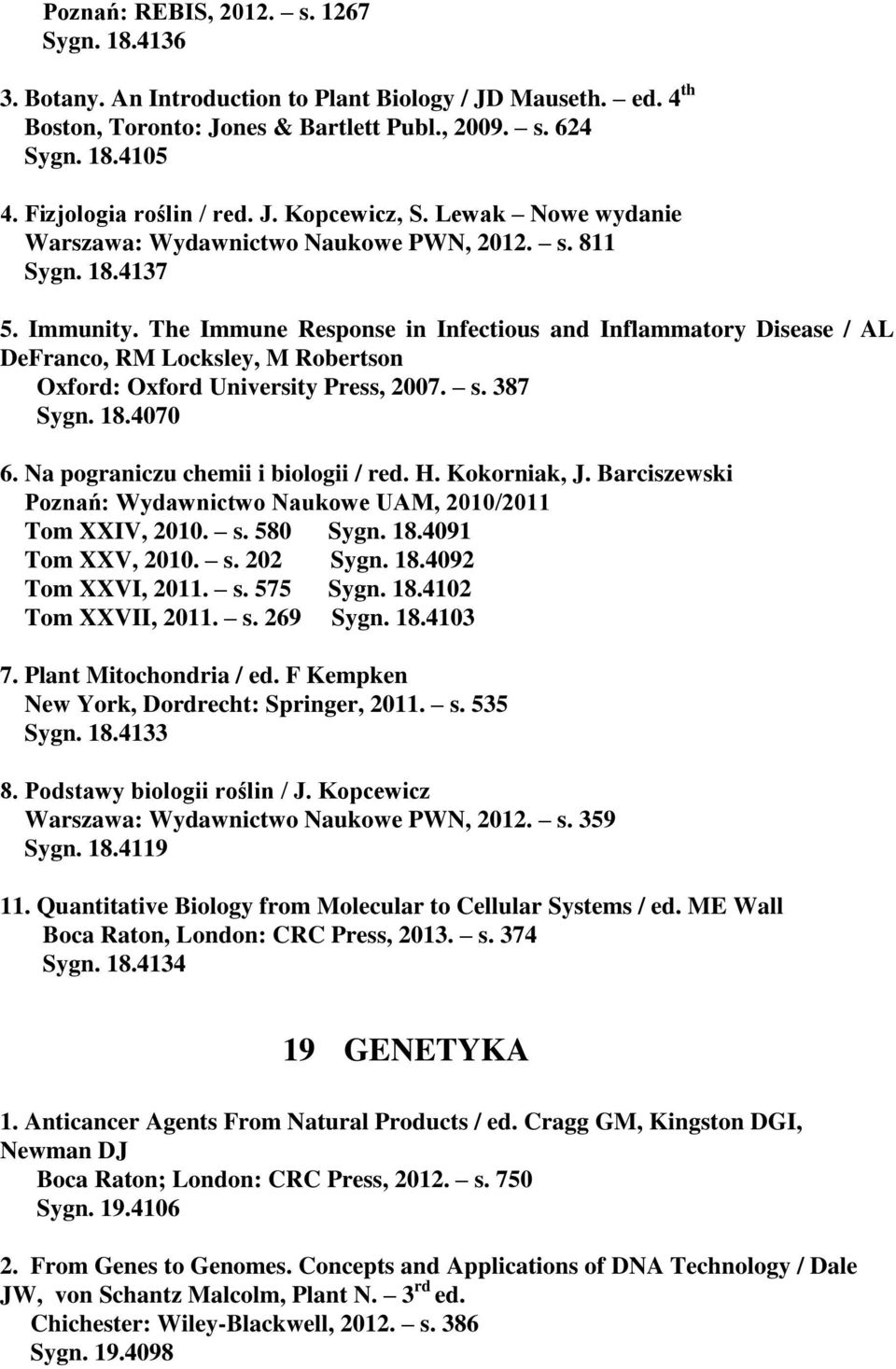 The Immune Response in Infectious and Inflammatory Disease / AL DeFranco, RM Locksley, M Robertson Oxford: Oxford University Press, 2007. s. 387 Sygn. 18.4070 6. Na pograniczu chemii i biologii / red.
