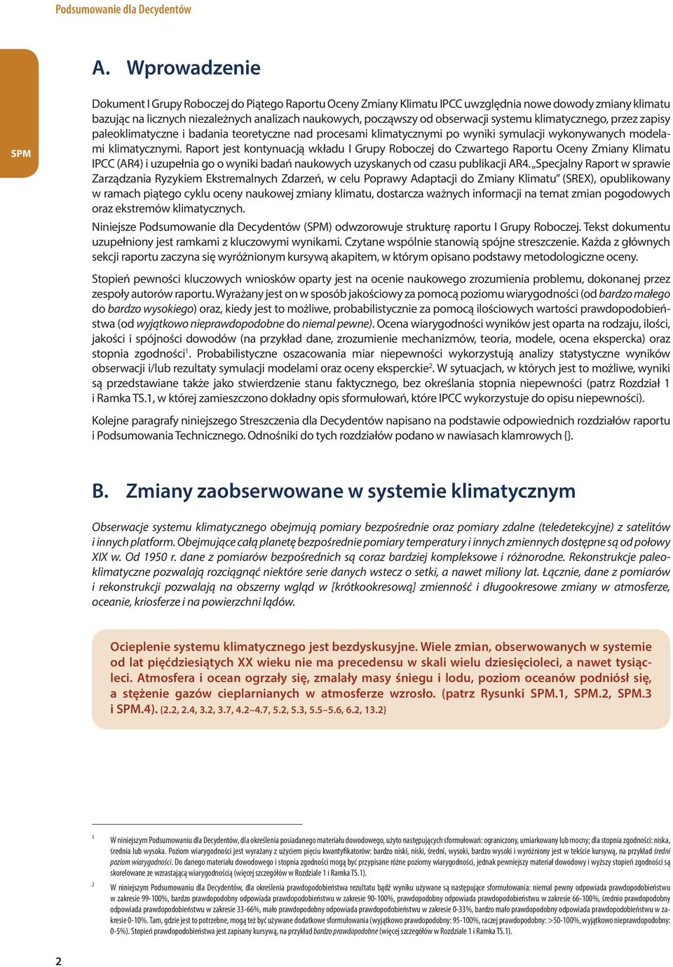 Raport jest kontynuacją wkładu I Grupy Roboczej do Czwartego Raportu Oceny Zmiany Klimatu IPCC (AR4) i uzupełnia go o wyniki badań naukowych uzyskanych od czasu publikacji AR4.