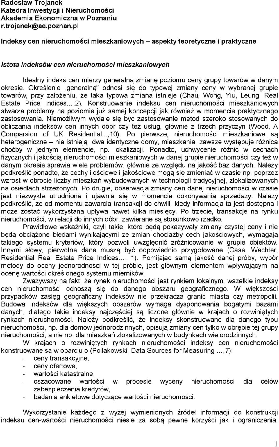 danym okresie. Określenie generalną odnosi się do typowej zmiany ceny w wybranej grupie towarów, przy założeniu, że taka typowa zmiana istnieje (Chau, Wong, Yiu, Leung, Real Estate Price Indices,2).