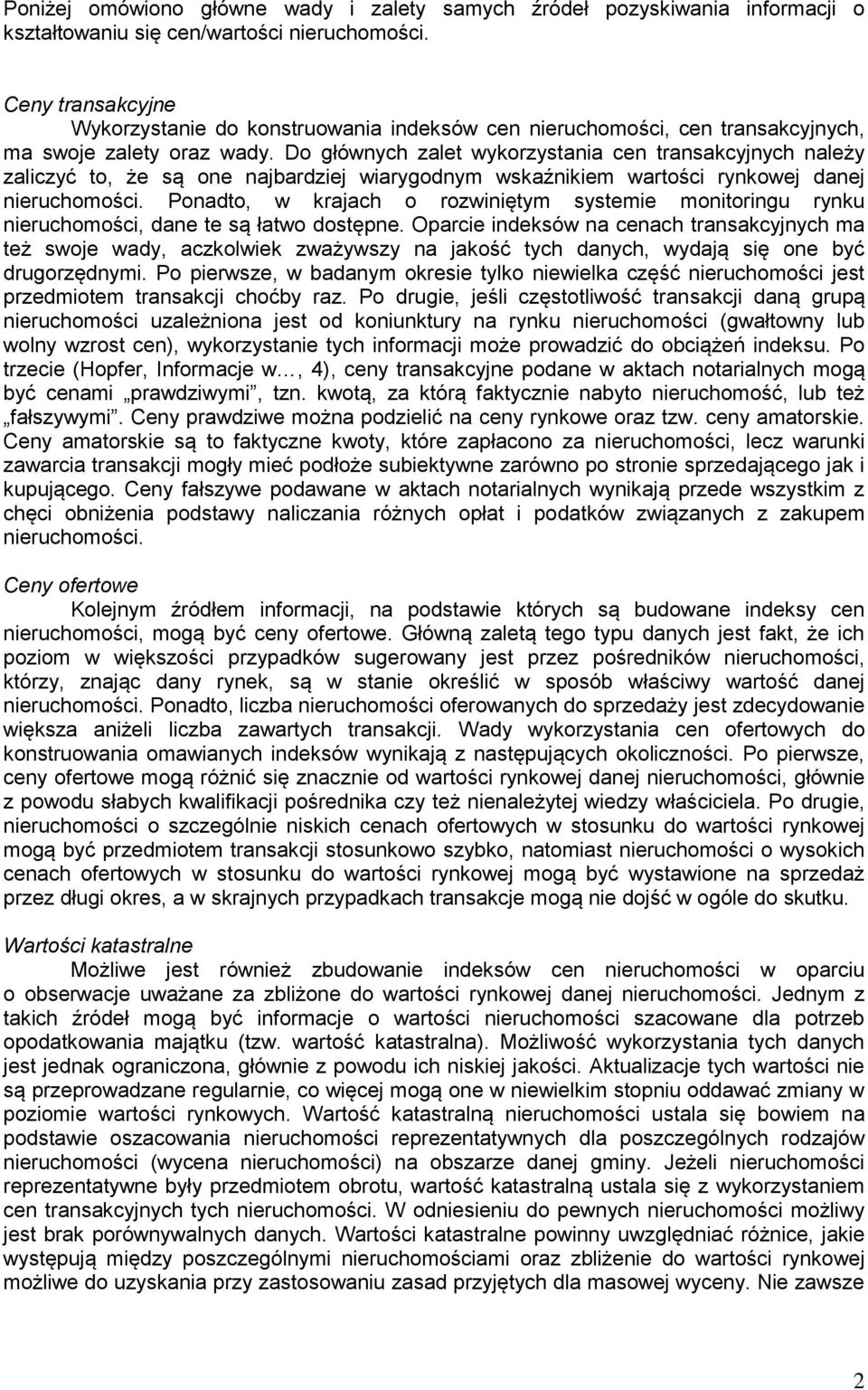 Do głównych zalet wykorzystania cen transakcyjnych należy zaliczyć to, że są one najbardziej wiarygodnym wskaźnikiem wartości rynkowej danej nieruchomości.
