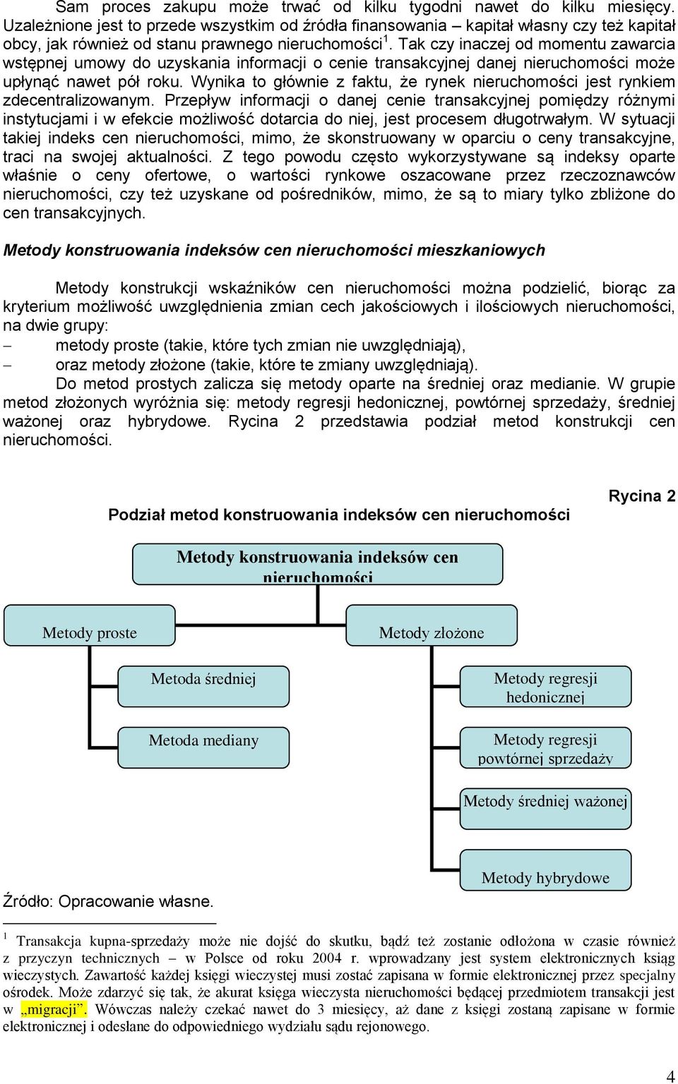 Tak czy inaczej od momentu zawarcia wstępnej umowy do uzyskania informacji o cenie transakcyjnej danej nieruchomości może upłynąć nawet pół roku.
