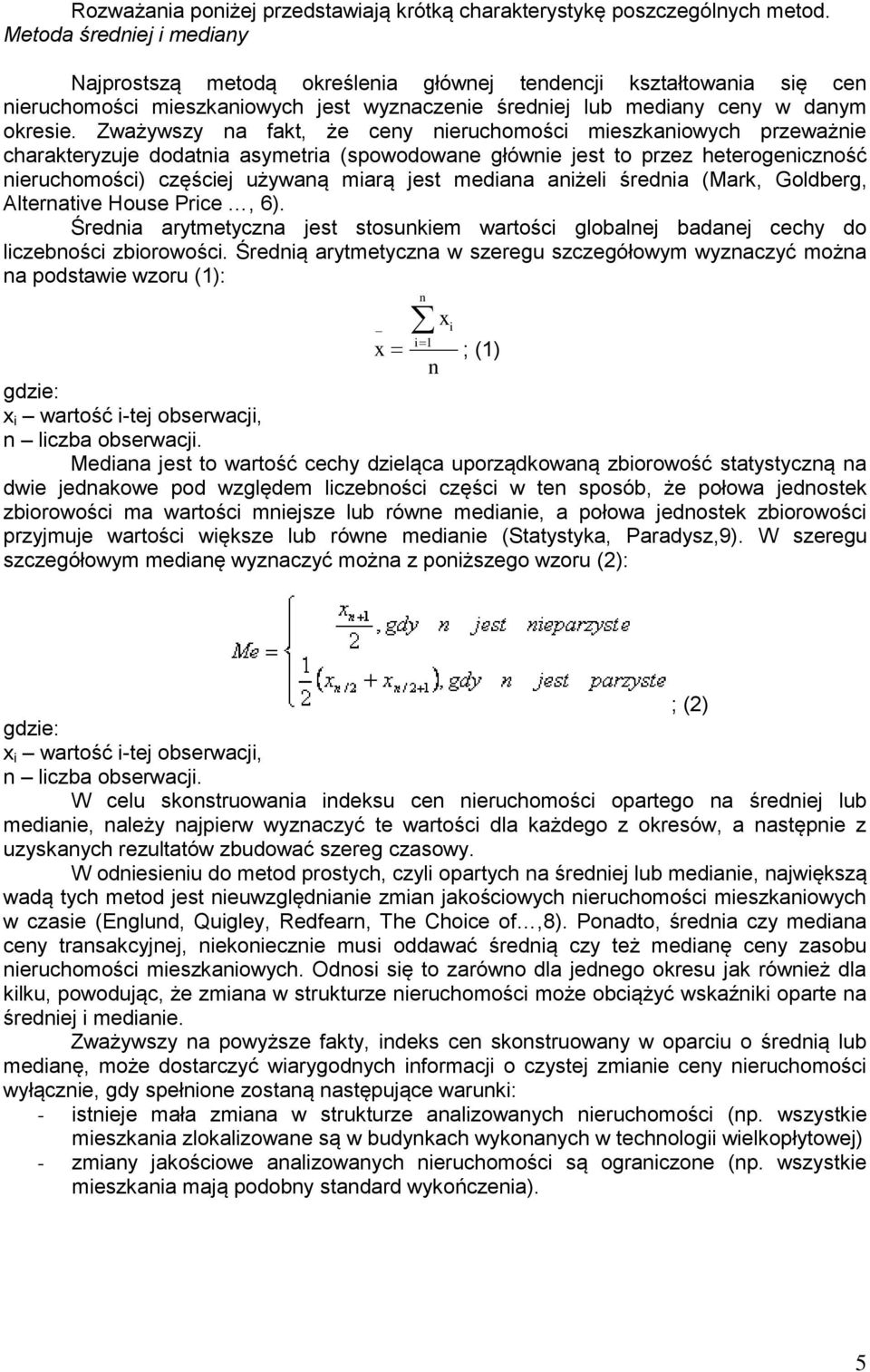 Zważywszy na fakt, że ceny nieruchomości mieszkaniowych przeważnie charakteryzuje dodatnia asymetria (spowodowane głównie jest to przez heterogeniczność nieruchomości) częściej używaną miarą jest