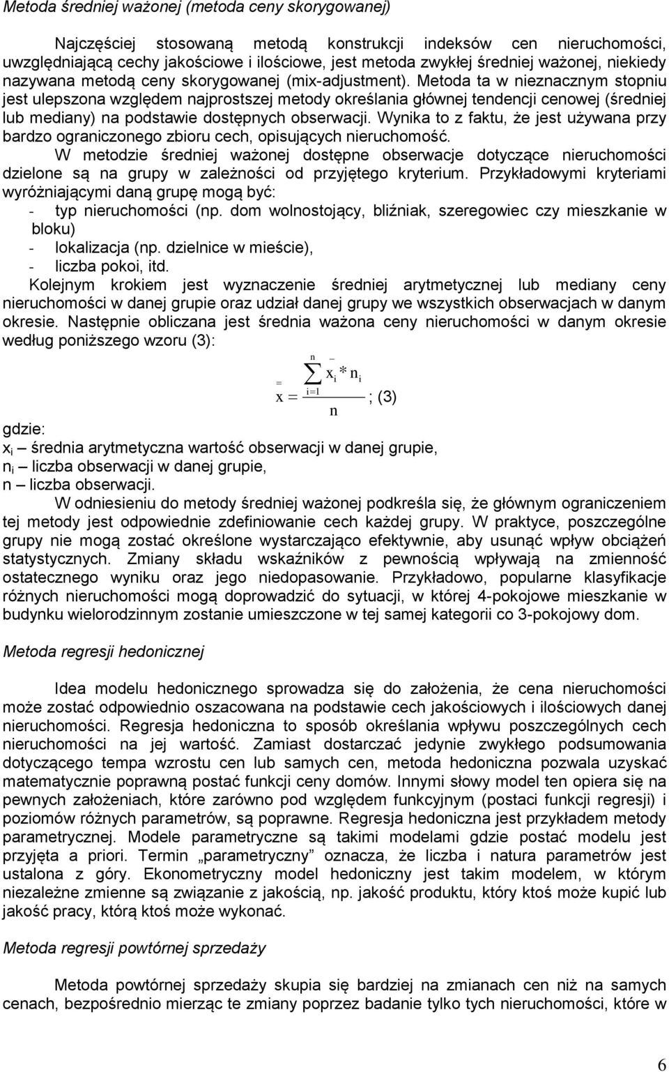 Metoda ta w nieznacznym stopniu jest ulepszona względem najprostszej metody określania głównej tendencji cenowej (średniej lub mediany) na podstawie dostępnych obserwacji.