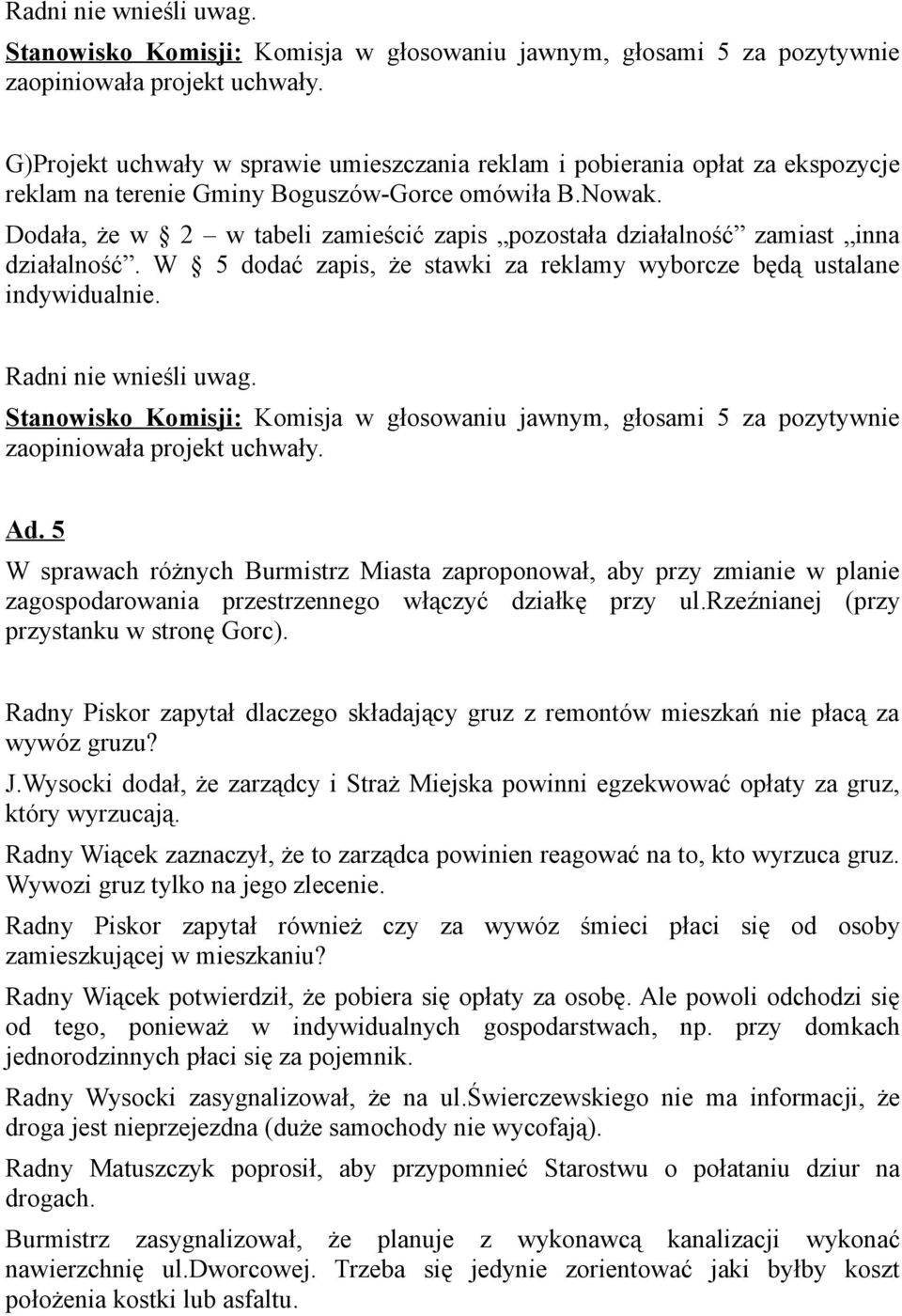 5 W sprawach różnych Burmistrz Miasta zaproponował, aby przy zmianie w planie zagospodarowania przestrzennego włączyć działkę przy ul.rzeźnianej (przy przystanku w stronę Gorc).