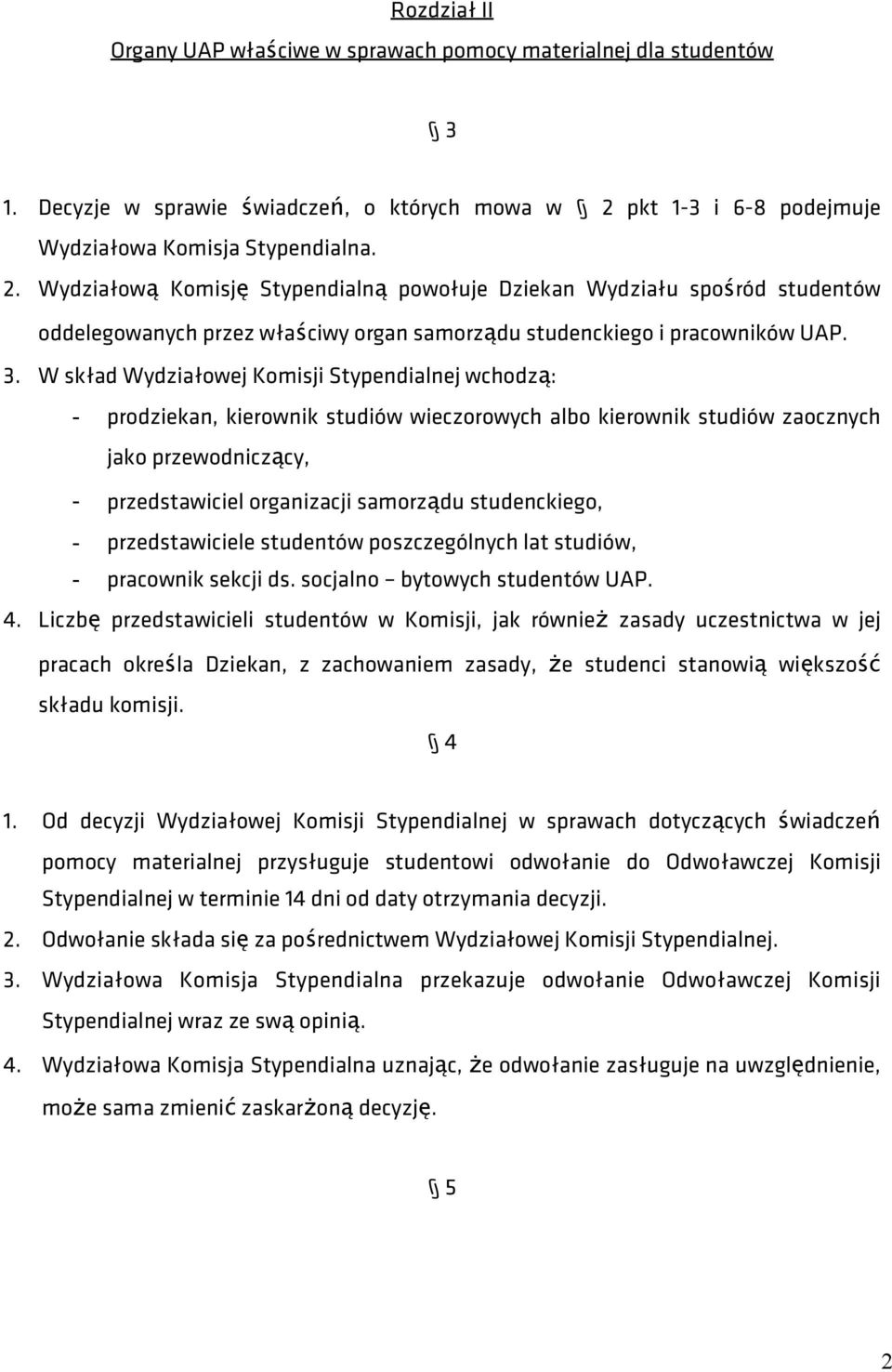 Wydziałową Komisję Stypendialną powołuje Dziekan Wydziału spośród studentów oddelegowanych przez właściwy organ samorządu studenckiego i pracowników UAP. 3.