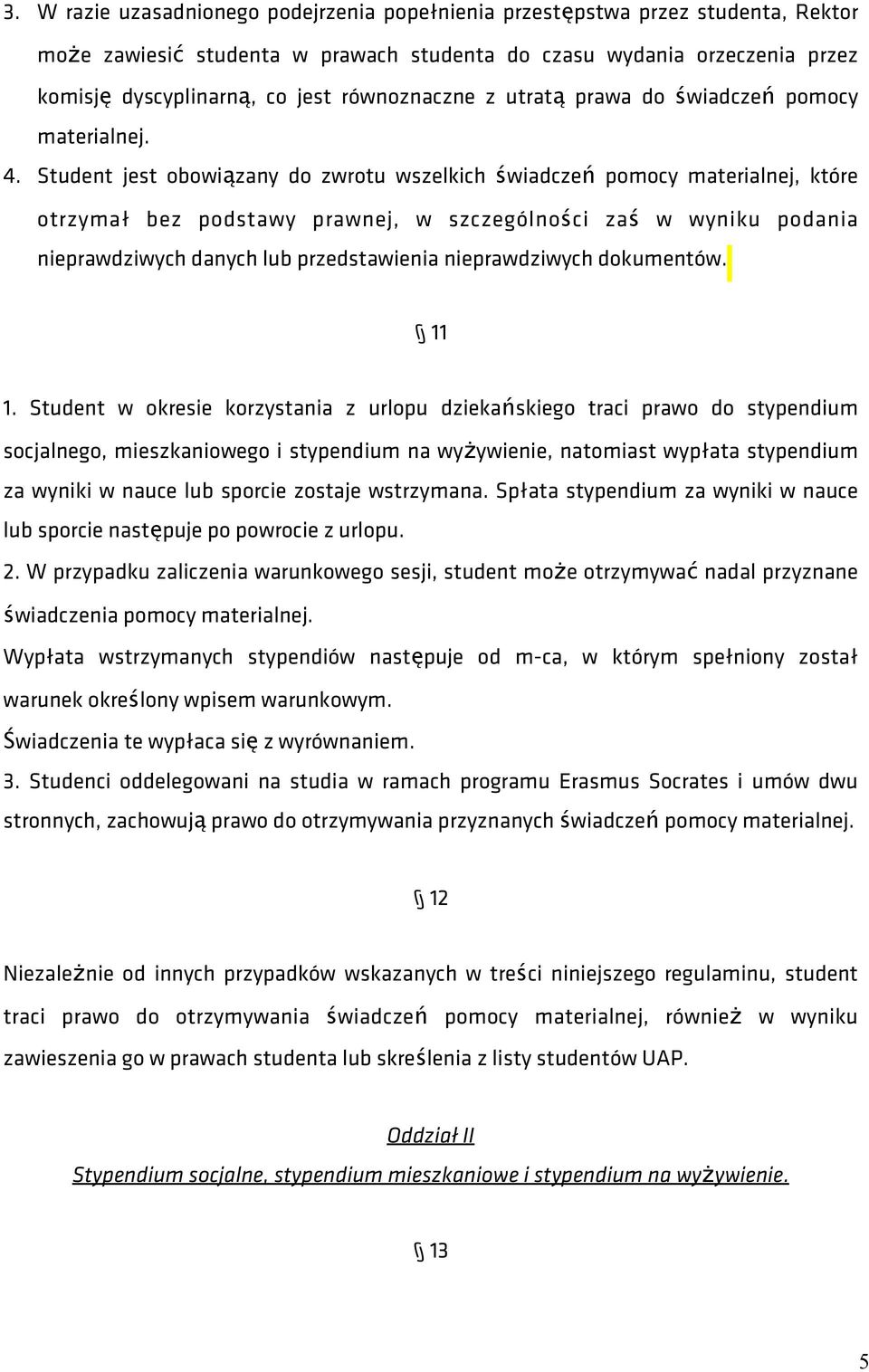 Student jest obowiązany do zwrotu wszelkich świadczeń pomocy materialnej, które otrzymał bez podstawy prawnej, w szczególności zaś w wyniku podania nieprawdziwych danych lub przedstawienia