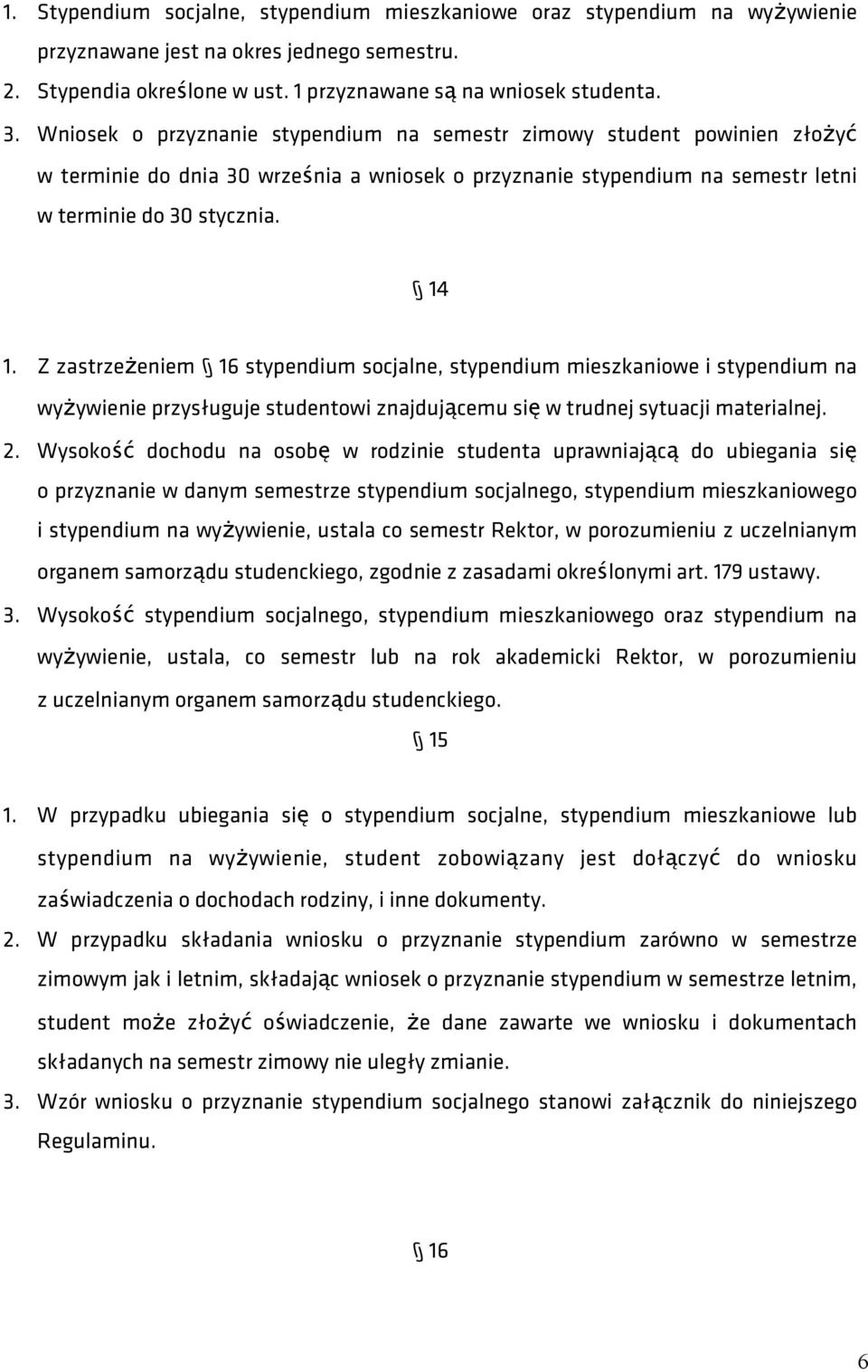 Z zastrzeżeniem 16 stypendium socjalne, stypendium mieszkaniowe i stypendium na wyżywienie przysługuje studentowi znajdującemu się w trudnej sytuacji materialnej. 2.