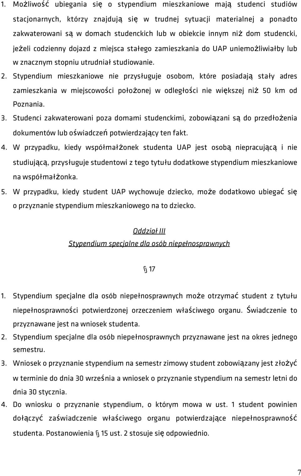 Stypendium mieszkaniowe nie przysługuje osobom, które posiadają stały adres zamieszkania w miejscowości położonej w odległości nie większej niż 50 km od Poznania. 3.