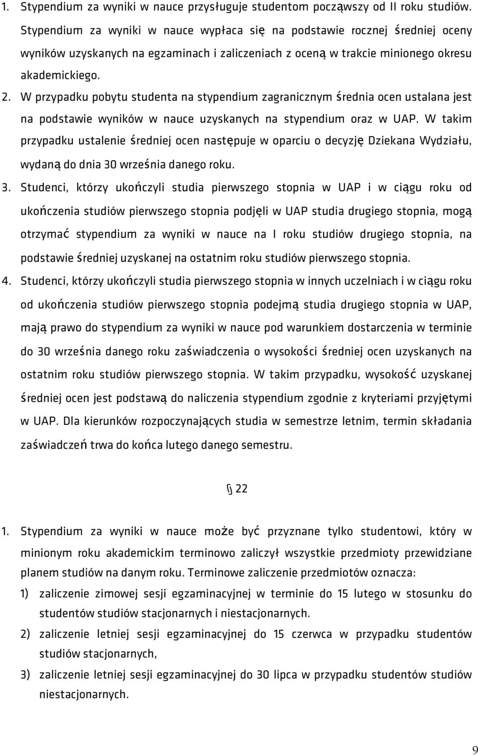 W przypadku pobytu studenta na stypendium zagranicznym średnia ocen ustalana jest na podstawie wyników w nauce uzyskanych na stypendium oraz w UAP.