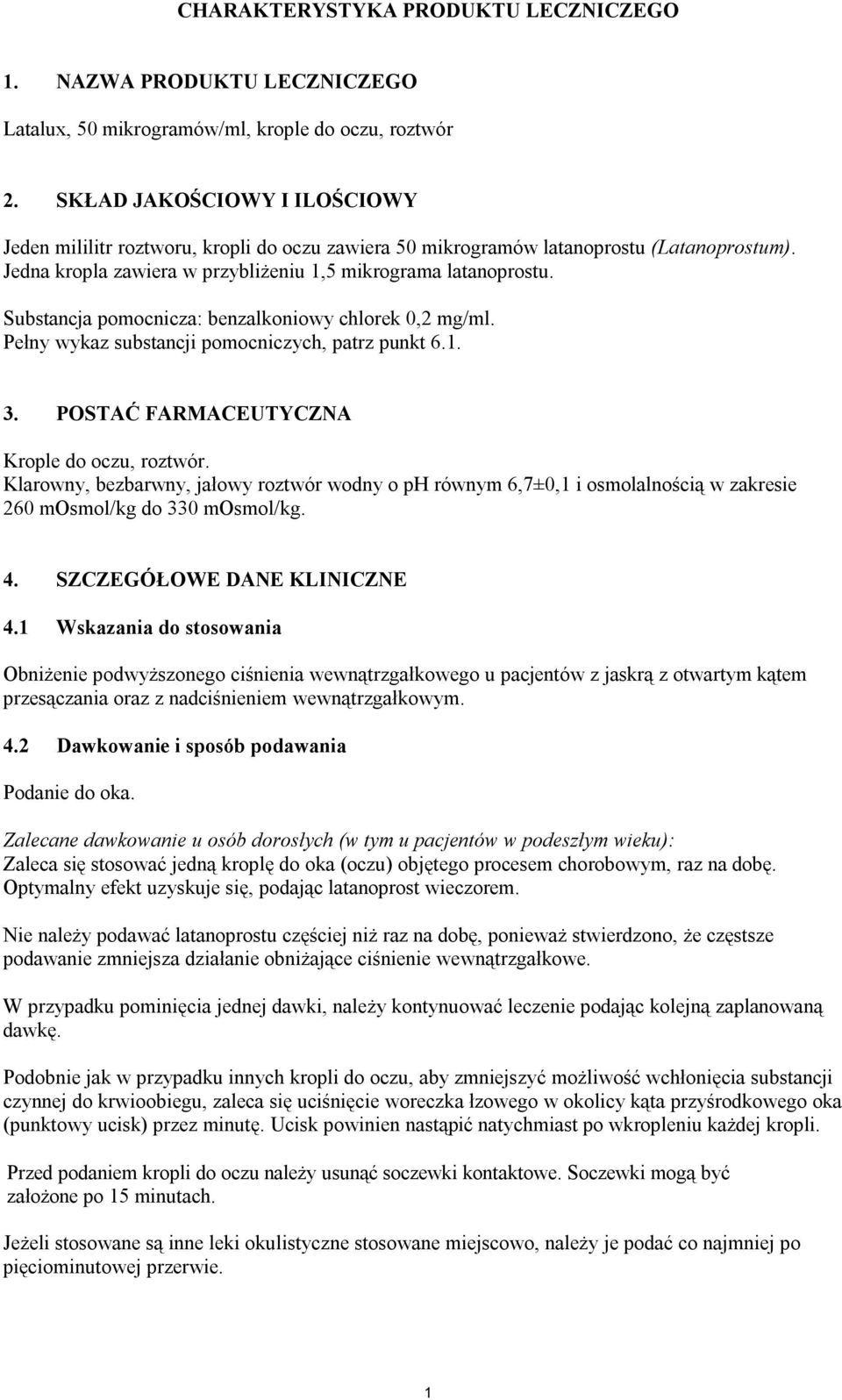 Substancja pomocnicza: benzalkoniowy chlorek 0,2 mg/ml. Pełny wykaz substancji pomocniczych, patrz punkt 6.1. 3. POSTAĆ FARMACEUTYCZNA Krople do oczu, roztwór.