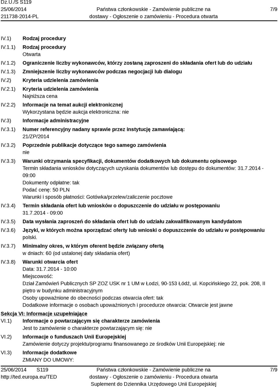 IV.3.1) IV.3.2) IV.3.3) IV.3.4) IV.3.5) IV.3.6) IV.3.7) IV.3.8) Rodzaj procedury Rodzaj procedury Otwarta Ograniczenie liczby wykonawców, którzy zostaną zaproszeni do składania ofert lub do udziału