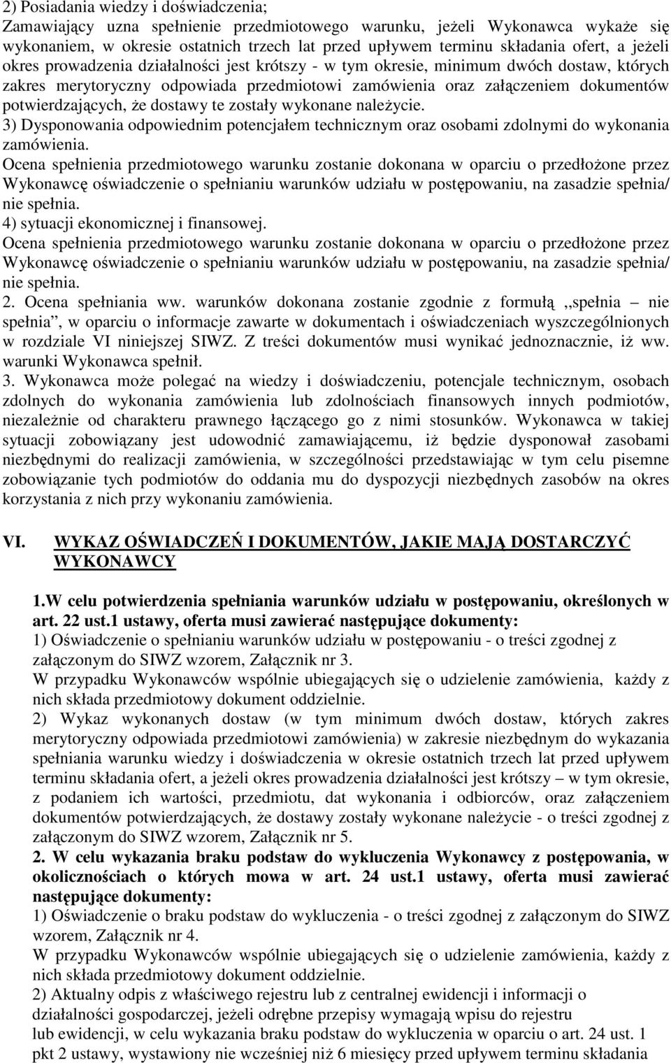 że dostawy te zostały wykonane należycie. 3) Dysponowania odpowiednim potencjałem technicznym oraz osobami zdolnymi do wykonania zamówienia.