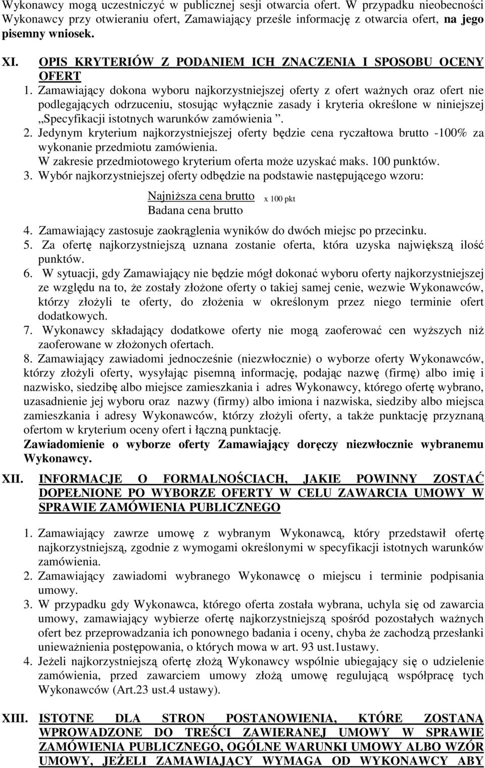 Zamawiający dokona wyboru najkorzystniejszej oferty z ofert ważnych oraz ofert nie podlegających odrzuceniu, stosując wyłącznie zasady i kryteria określone w niniejszej Specyfikacji istotnych