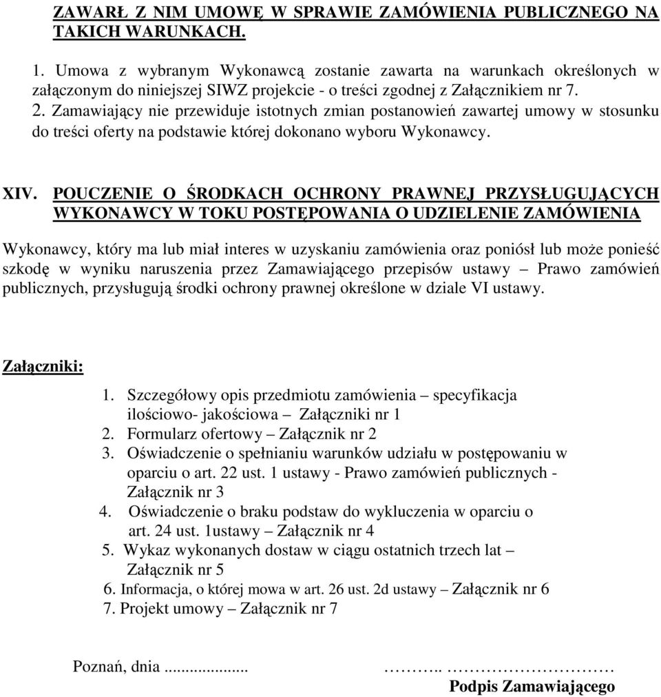 Zamawiający nie przewiduje istotnych zmian postanowień zawartej umowy w stosunku do treści oferty na podstawie której dokonano wyboru Wykonawcy. XIV.