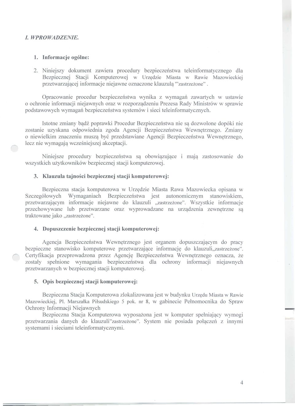 Opracowanie procedur bezpieczenstwa wynika z wymagan zawartych w ustawie o ochronie informacji niejawnych oraz w rozporzqdzeniu Prezesa Rady Ministr6w w sprawie podstawowych wymagan bezpieczenstwa