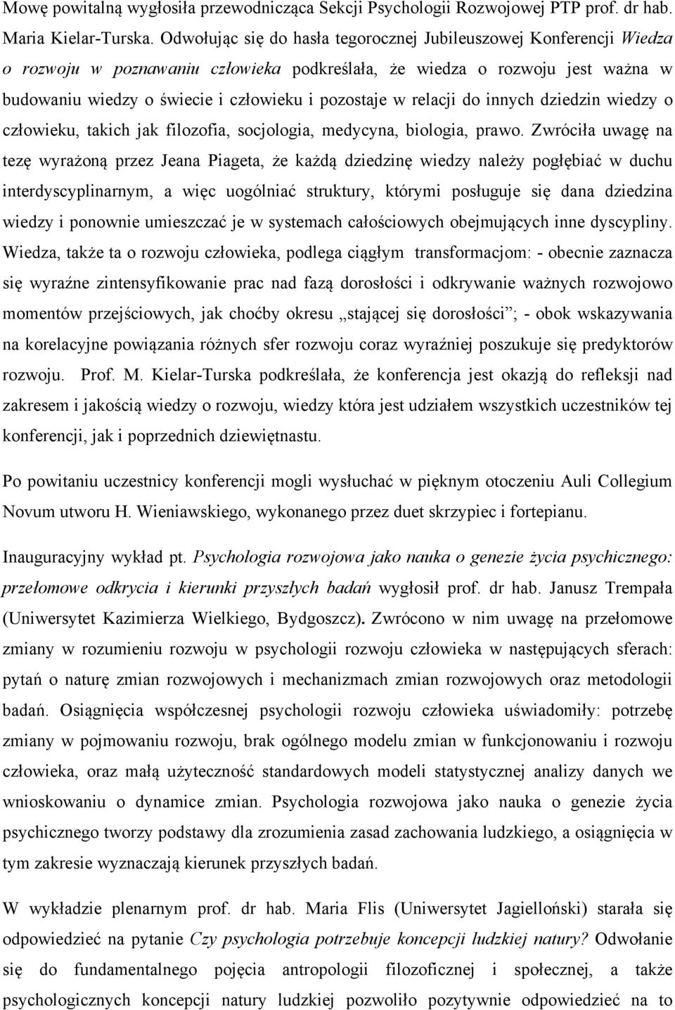 relacji do innych dziedzin wiedzy o człowieku, takich jak filozofia, socjologia, medycyna, biologia, prawo.