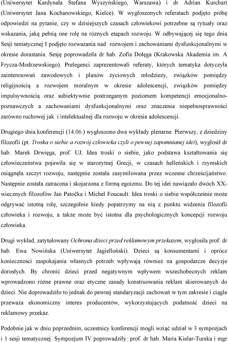 W odbywającej się tego dnia Sesji tematycznej I podjęto rozważania nad rozwojem i zachowaniami dysfunkcjonalnymi w okresie dorastania. Sesję poprowadziła dr hab. Zofia Dołęga (Krakowska Akademia im.
