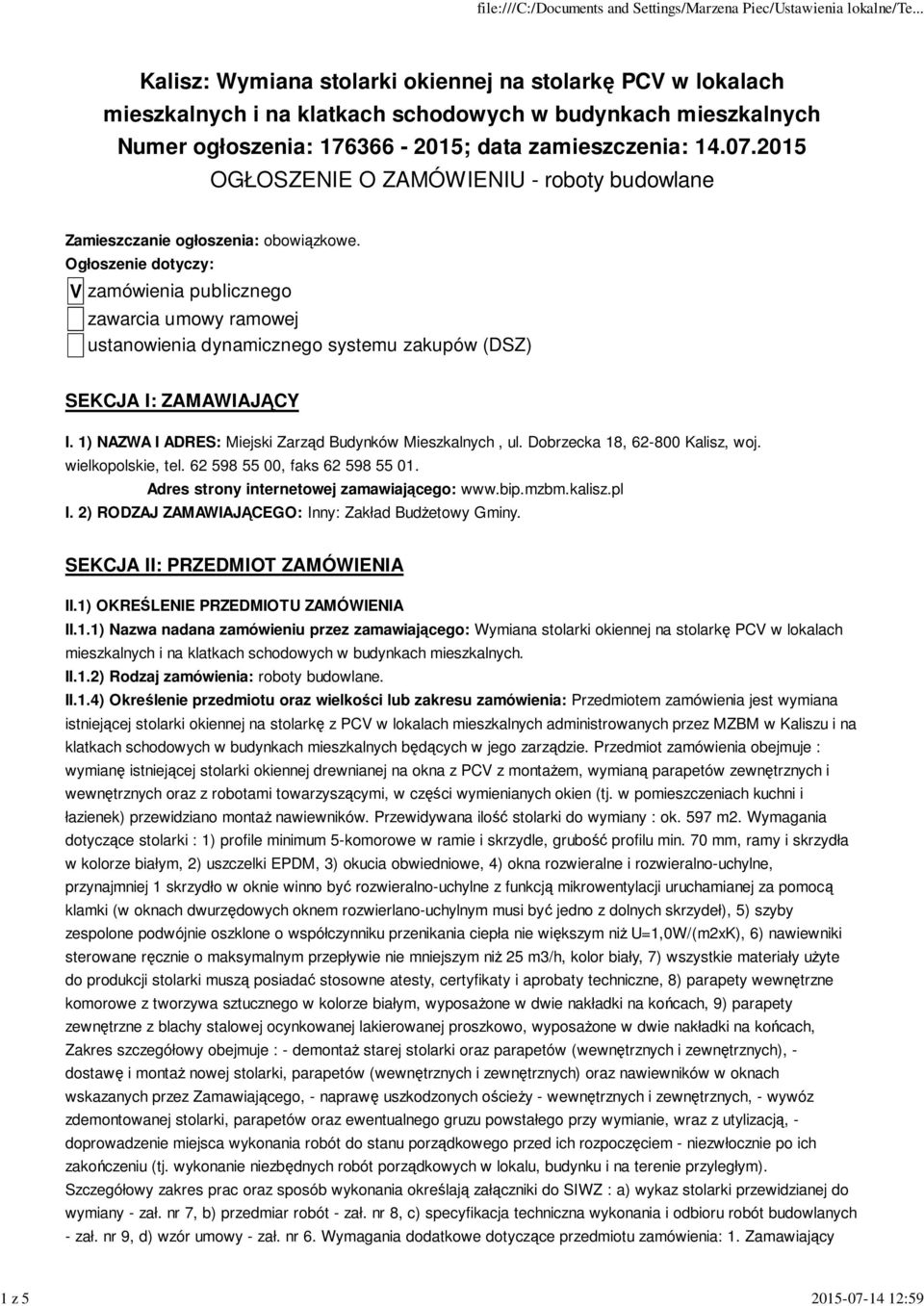 Ogłoszenie dotyczy: V zamówienia publicznego zawarcia umowy ramowej ustanowienia dynamicznego systemu zakupów (DSZ) SEKCJA I: ZAMAWIAJĄCY I. 1) NAZWA I ADRES: Miejski Zarząd Budynków Mieszkalnych, ul.