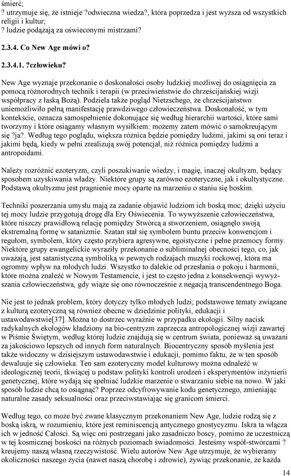 New Age wyznaje przekonanie o doskonałości osoby ludzkiej możliwej do osiągnięcia za pomocą różnorodnych technik i terapii (w przeciwieństwie do chrześcijańskiej wizji współpracy z łaską Bożą).