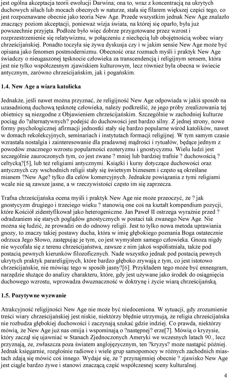 Podłoże było więc dobrze przygotowane przez wzrost i rozprzestrzenienie się relatywizmu, w połączeniu z niechęcią lub obojętnością wobec wiary chrześcijańskiej.