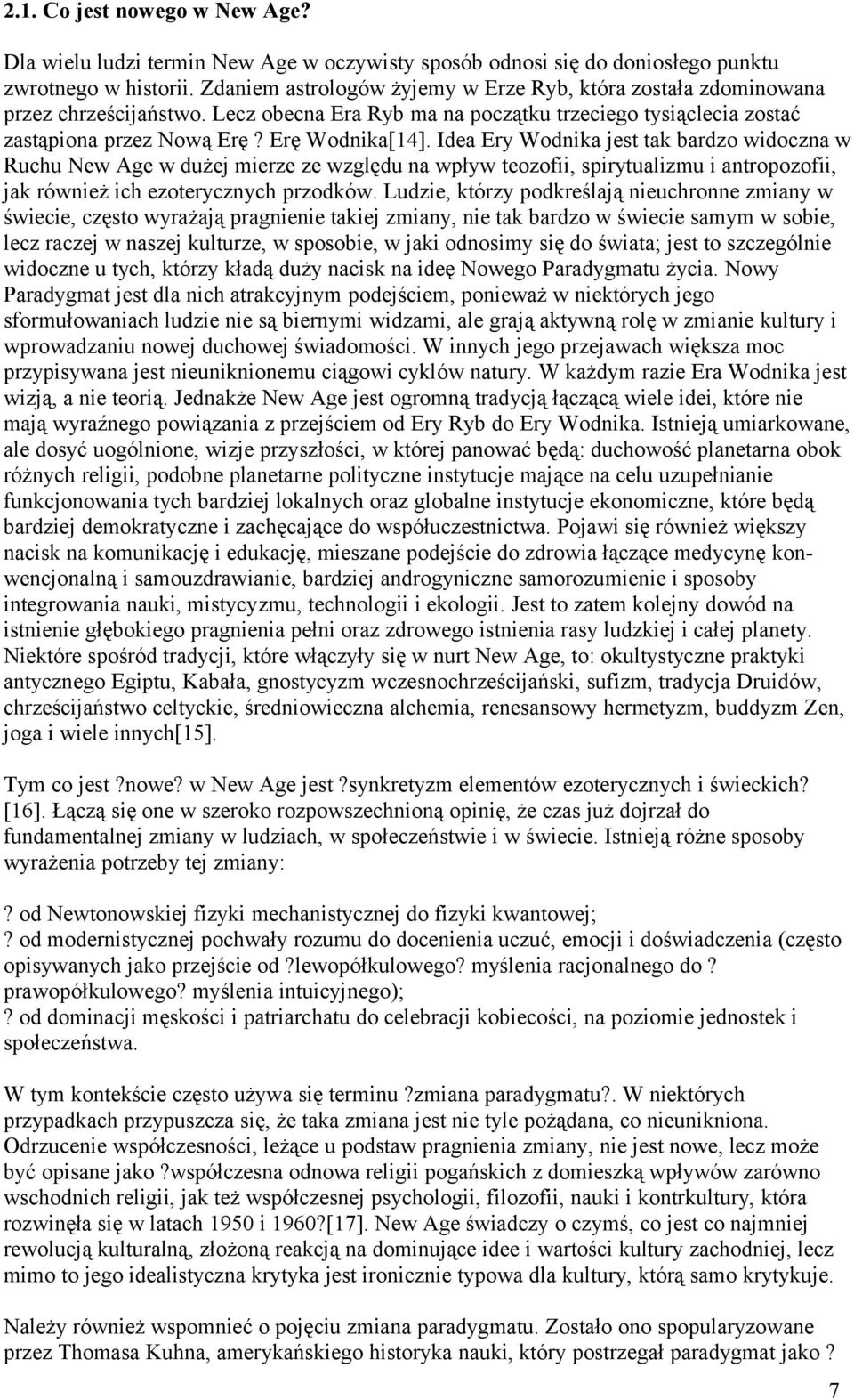 Idea Ery Wodnika jest tak bardzo widoczna w Ruchu New Age w dużej mierze ze względu na wpływ teozofii, spirytualizmu i antropozofii, jak również ich ezoterycznych przodków.