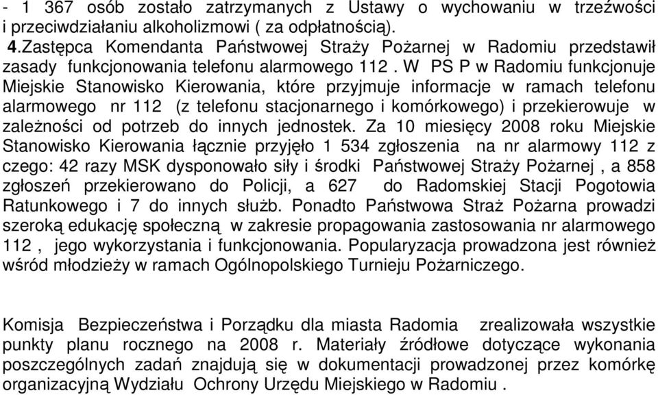 W PS P w Radomiu funkcjonuje Miejskie Stanowisko Kierowania, które przyjmuje informacje w ramach telefonu alarmowego nr 112 (z telefonu stacjonarnego i komórkowego) i przekierowuje w zaleŝności od