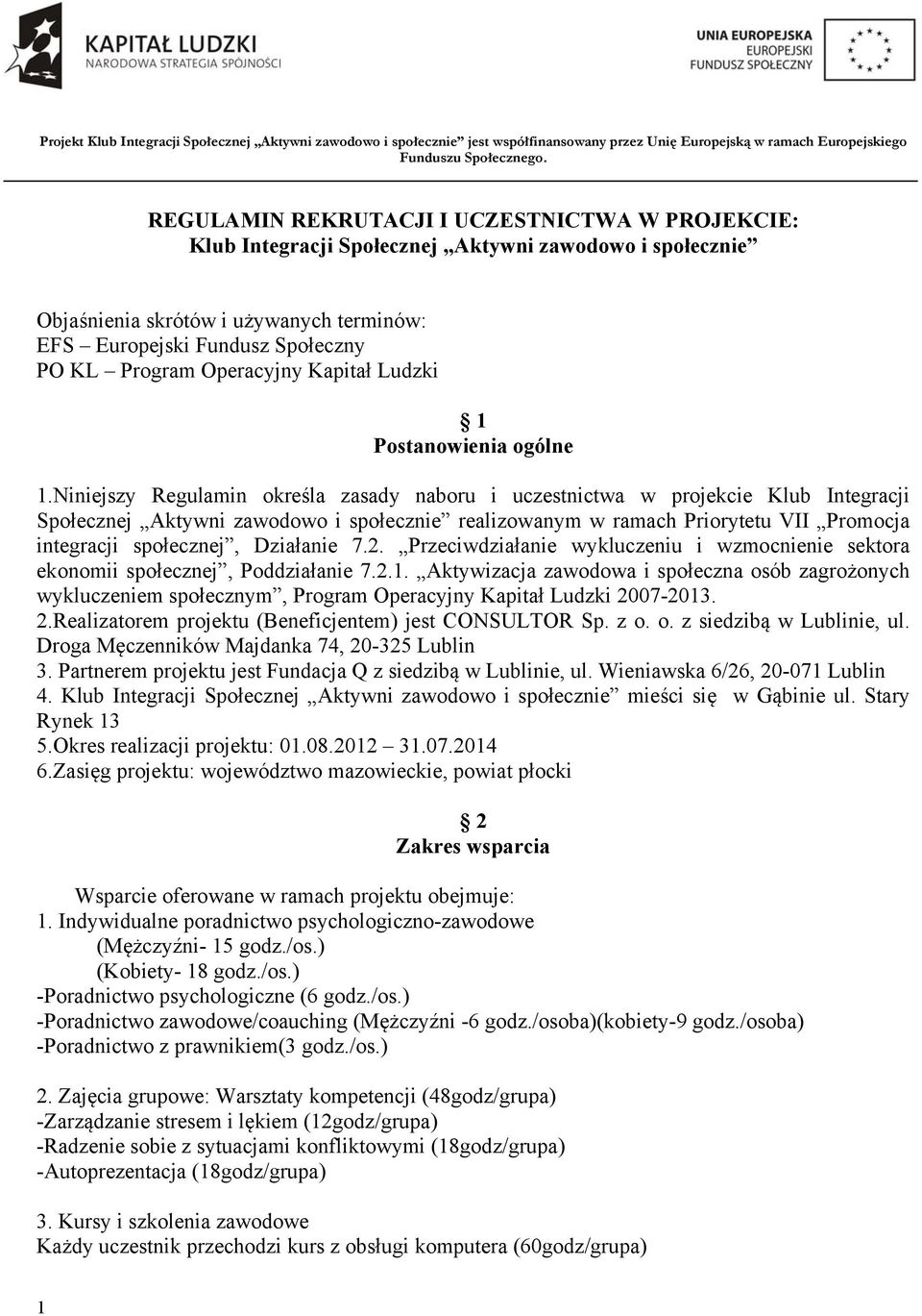 Niniejszy Regulamin określa zasady naboru i uczestnictwa w projekcie Klub Integracji Społecznej Aktywni zawodowo i społecznie realizowanym w ramach Priorytetu VII Promocja integracji społecznej,