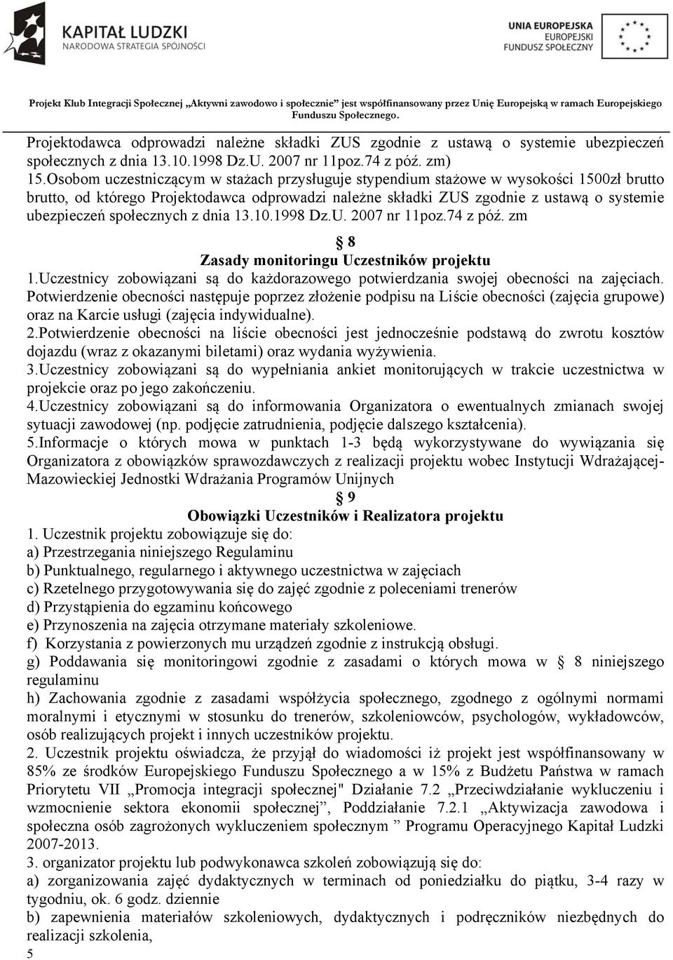 społecznych z dnia 13.10.1998 Dz.U. 2007 nr 11poz.74 z póź. zm 8 Zasady monitoringu Uczestników projektu 1.Uczestnicy zobowiązani są do każdorazowego potwierdzania swojej obecności na zajęciach.