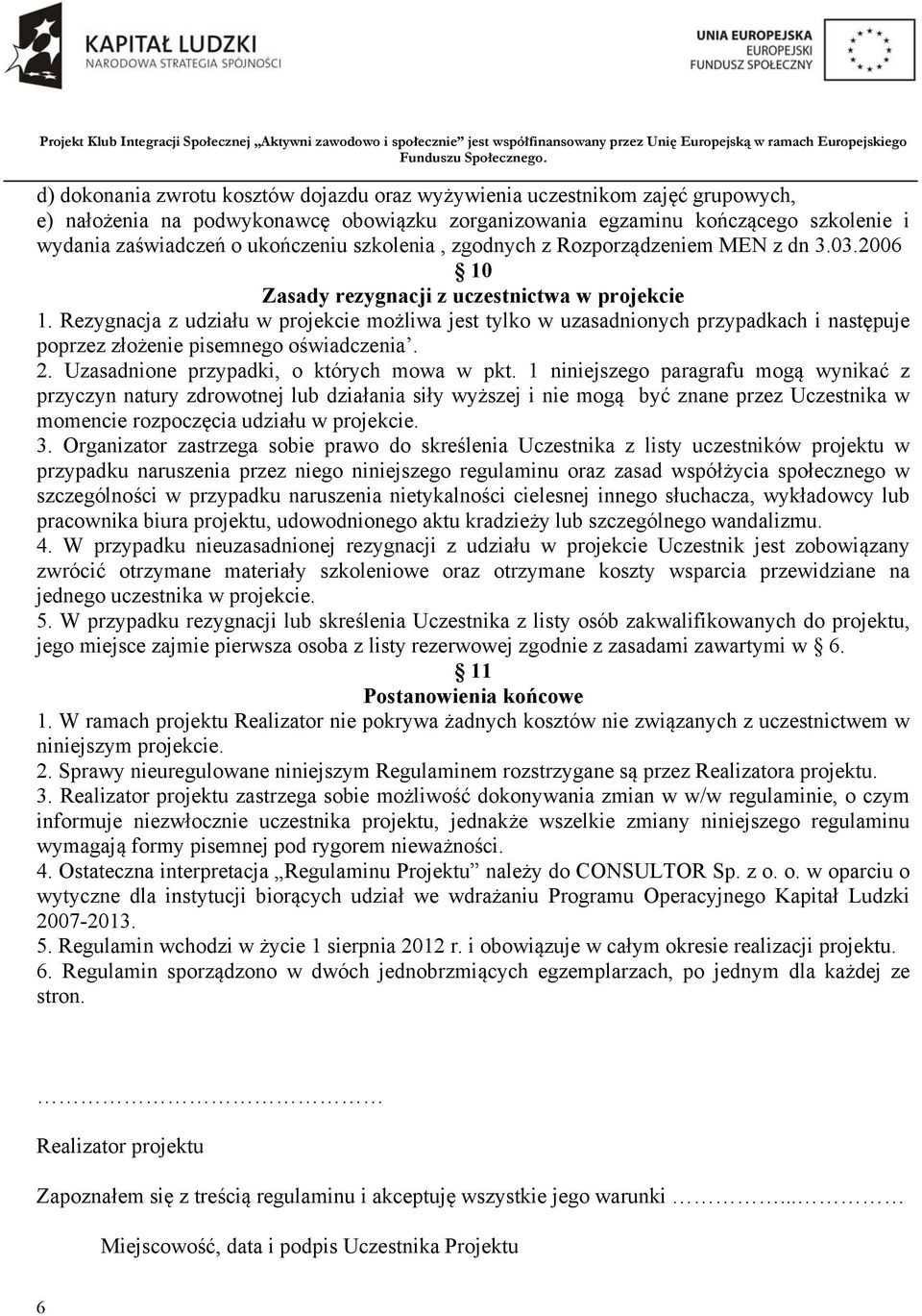 Rezygnacja z udziału w projekcie możliwa jest tylko w uzasadnionych przypadkach i następuje poprzez złożenie pisemnego oświadczenia. 2. Uzasadnione przypadki, o których mowa w pkt.