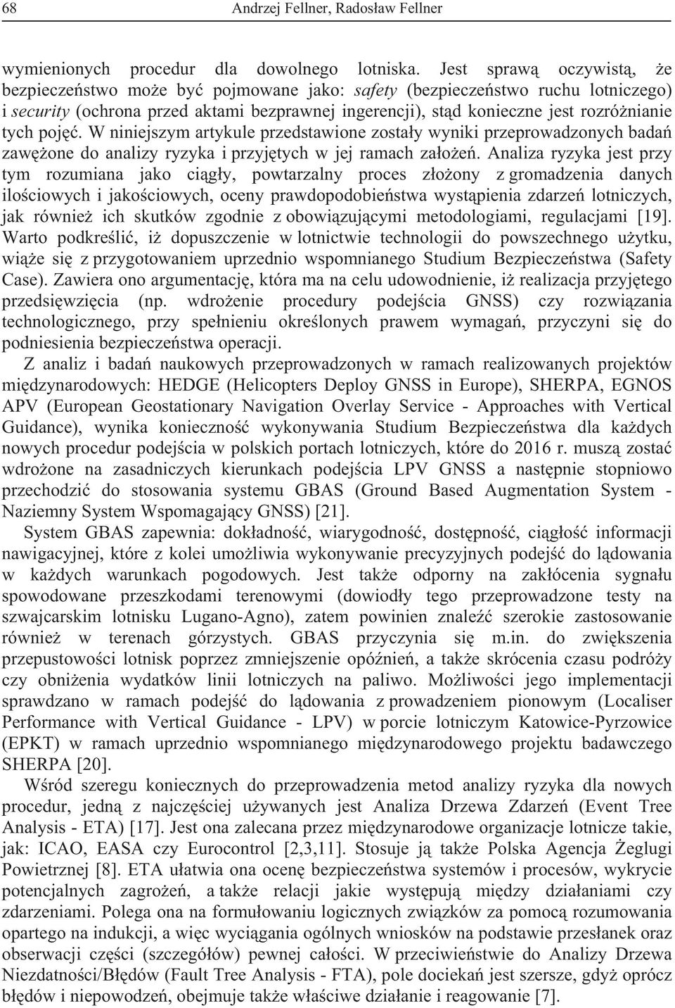 W niniejszym artykule przedstawione zostay wyniki przeprowadzonych bada zawone do analizy ryzyka i przyjtych w jej ramach zaoe.