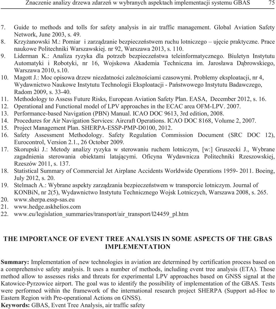 nr 92, Warszawa 2013, s. 110. 9. Liderman K.: Analiza ryzyka dla potrzeb bezpieczestwa teleinformatycznego. Biuletyn Instytutu Automatyki i Robotyki, nr 16, Wojskowa Akademia Techniczna im.