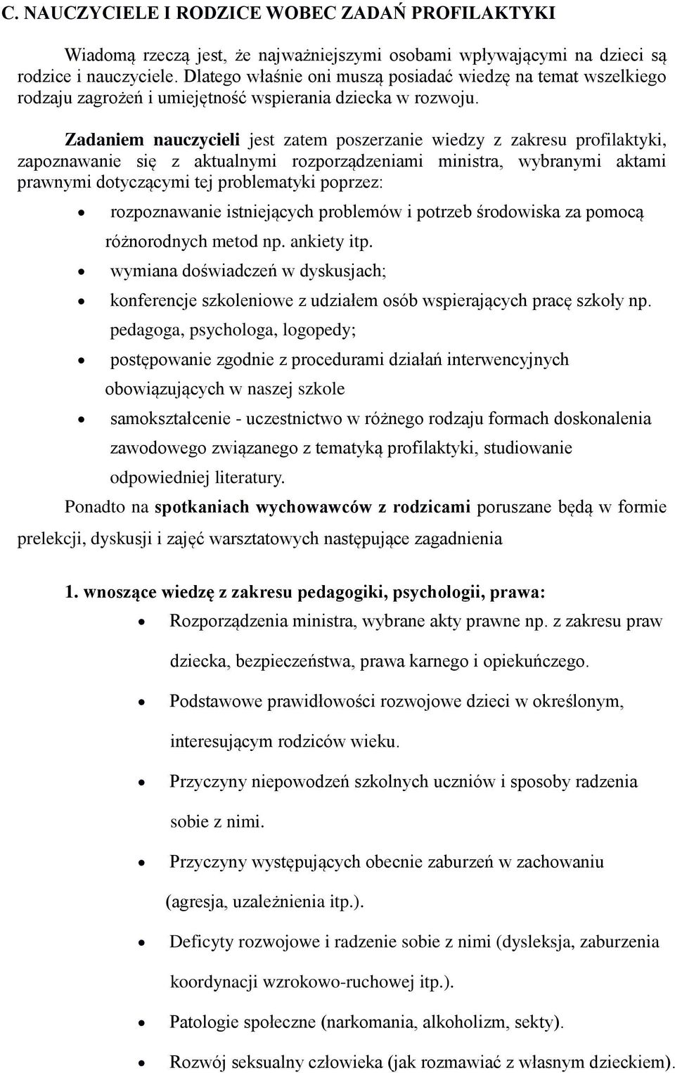 Zadaniem nauczycieli jest zatem poszerzanie wiedzy z zakresu profilaktyki, zapoznawanie się z aktualnymi rozporządzeniami ministra, wybranymi aktami prawnymi dotyczącymi tej problematyki poprzez: