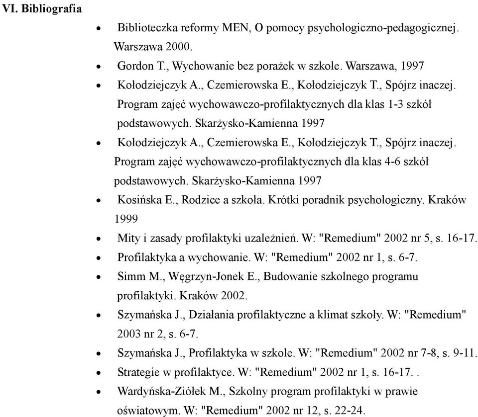 Skarżysko-Kamienna 1997 Kosińska E., Rodzice a szkoła. Krótki poradnik psychologiczny. Kraków 1999 Mity i zasady profilaktyki uzależnień. W: "Remedium" 2002 nr 5, s. 16-17. Profilaktyka a wychowanie.
