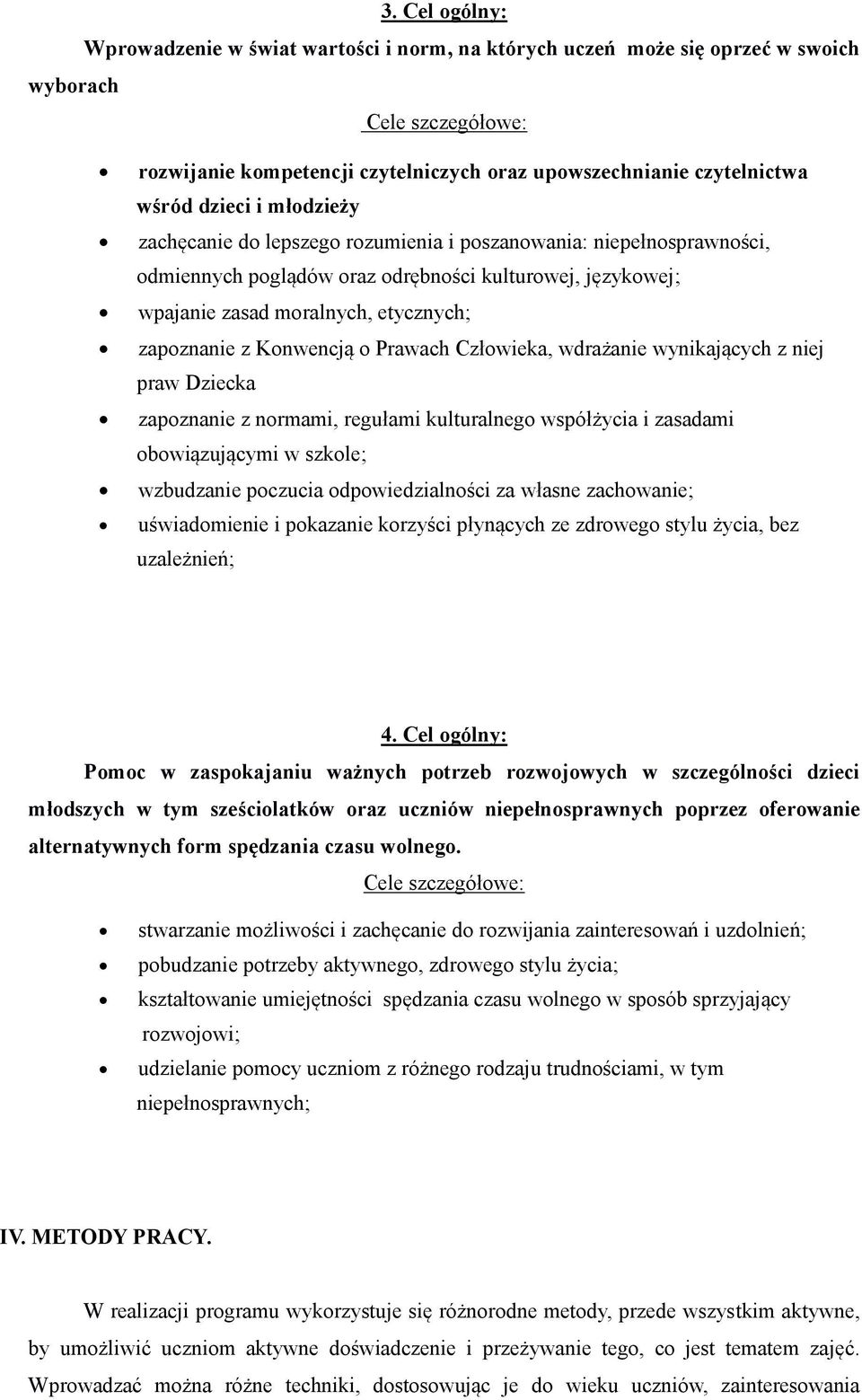 Konwencją o Prawach Człowieka, wdrażanie wynikających z niej praw Dziecka zapoznanie z normami, regułami kulturalnego współżycia i zasadami obowiązującymi w szkole; wzbudzanie poczucia